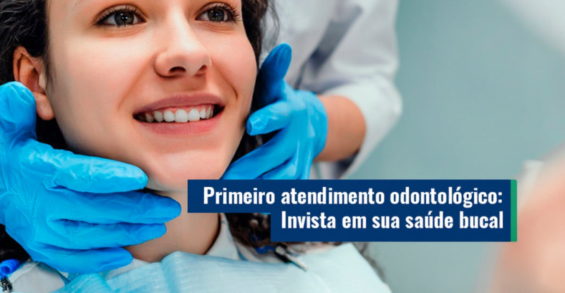 Primeiro atendimento odontológico: Invista em sua saúde bucal