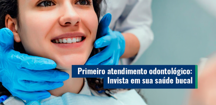 Primeiro atendimento odontológico: Invista em sua saúde bucal