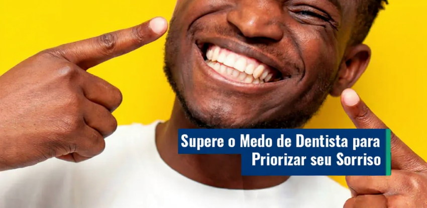 Saúde Bucal: Supere o medo de dentista para priorizar seu sorriso